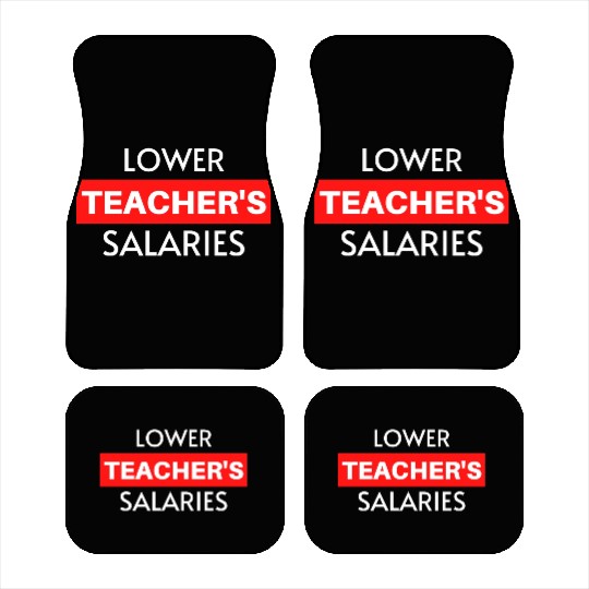 Lower Teacher Salaries, Teacher Salaries Gifts Car Mats