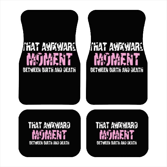 That awkward moment between birth and death Car Mats
