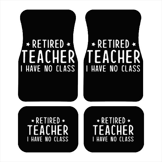 Retired Teacher I Have No Class Car Mats