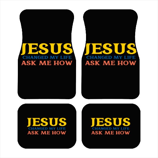 Jesus Changed My Life Ask Me How Car Mats