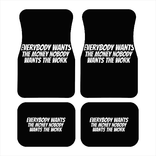 Everybody Wants The Money Nobody Wants The Work 16 Car Mats