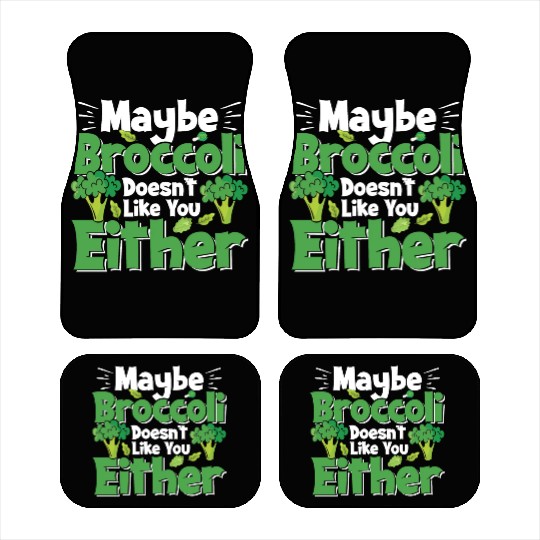 May Be Broccoli Does Not Like You Either Car Mats