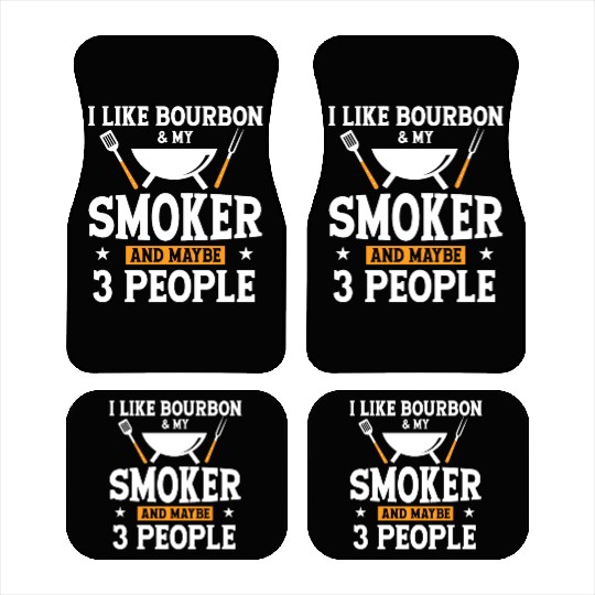 I Like Bourbon My Smoker And Maybe 3 People Car Mats