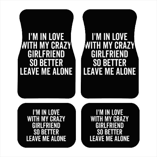 I'm in Love With My Crazy Girlfriend So Better Car Mats