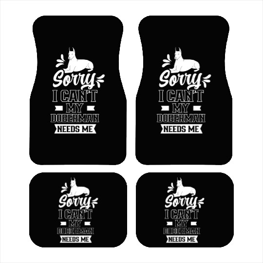 Sorry I Can't My Doberman Needs Me Puppy Pet Dog Car Mats