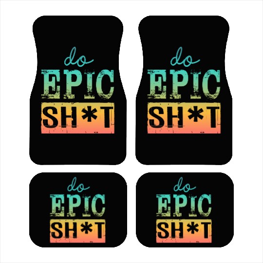 Funny sayings - DO EPIC SHIT Car Mats