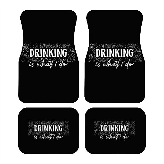 Drinking is what i do Car Mats