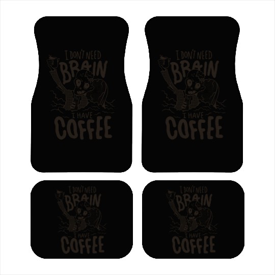 I dont need brain I have coffe zombie I dont need Car Mats