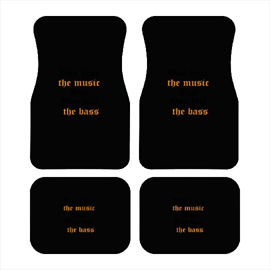 You hear the music but you feel the bass Car Mats