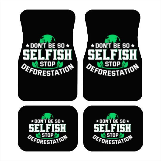 Don't Be So Selfish Stop Deforestation Earth Day Car Mats