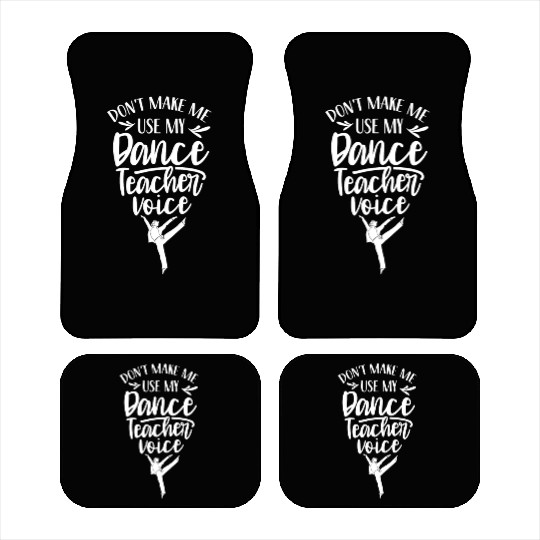Don't Make Me Use My Dance Teacher Voice Dancing Car Mats