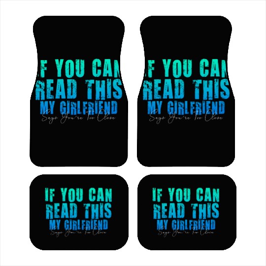 If You Can Read This My Girlfriend Say Too Close Car Mats