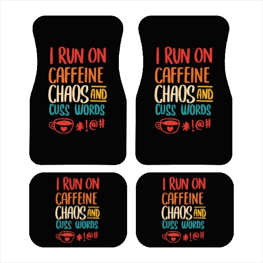 I Run On Caffeine Chaos And Cuss Words Car Mats