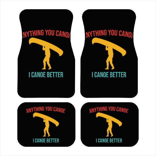 Anything You Canoe I Canoe Better Vintage Quote Car Mats