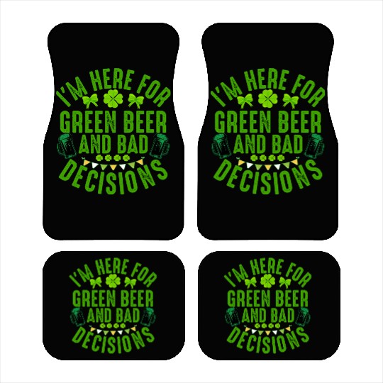 I'm Here For Green Beer and Bad Decisions St Patri Car Mats