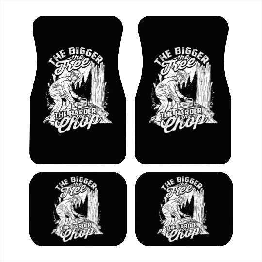 The bigger the tree, the harder the chop - Car Mats