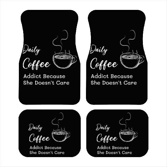 Daily Coffee Addict Because She Doesn't Care Car Mats