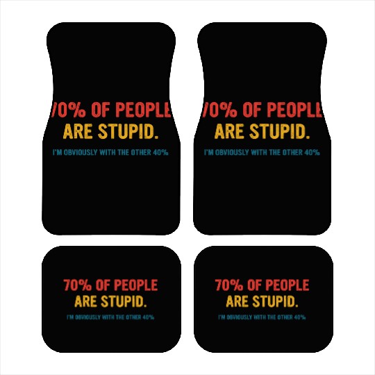 70% Of People Are Stupid I’m Obviously With The Ot Car Mats