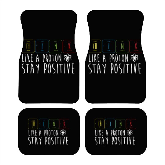 Science Pun Think Like A Proton Stay Positive Car Mats