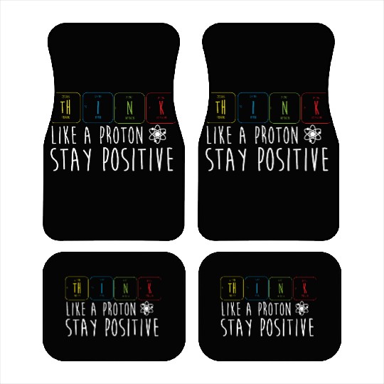 Science Pun Think Like A Proton Stay Positive Car Mats