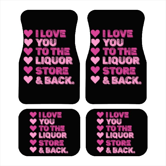 I Love You To The Liquor Store & Back Car Mats