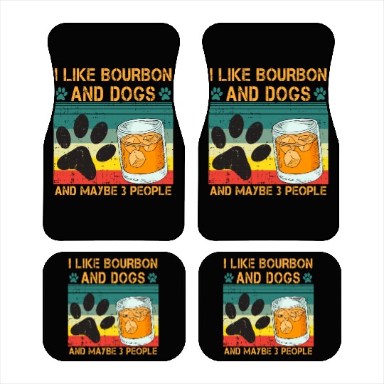 I Like Bourbon And Dogs And Maybe 3 People Car Mats