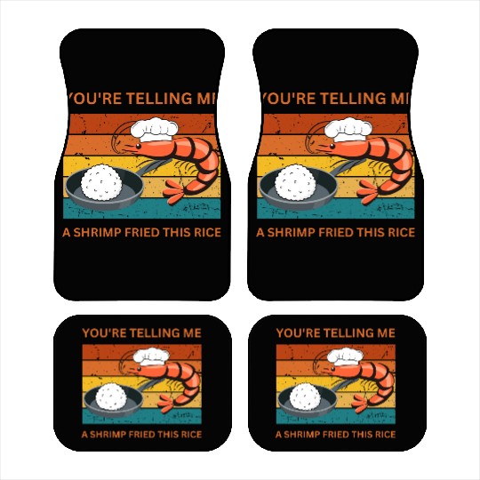 Youre Telling Me A Shrimp Fried This Rice Car Mats