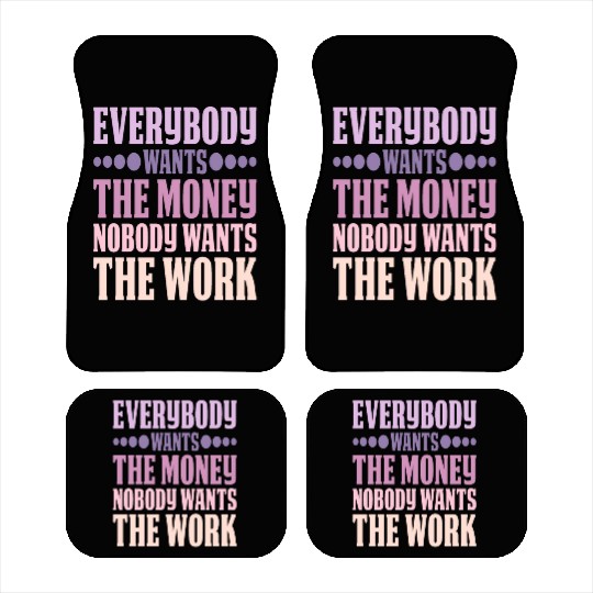 Everybody Wants The Money Nobody Wants The Work 6 Car Mats