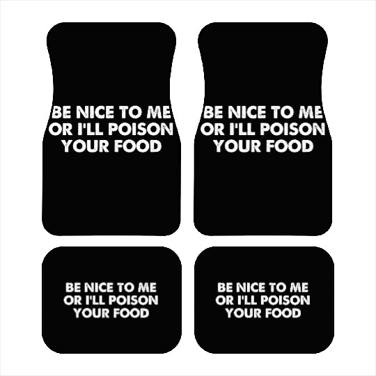 Be Nice To Me Or I'll Poison Your Food Car Mats