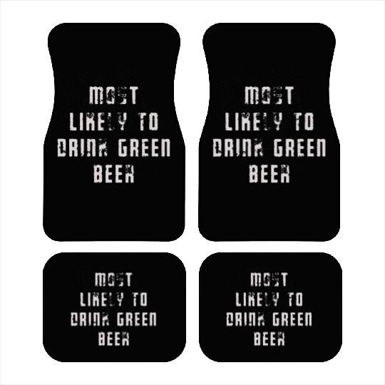 MOST LIKELY TO DRINK GREEN BEER Car Mats