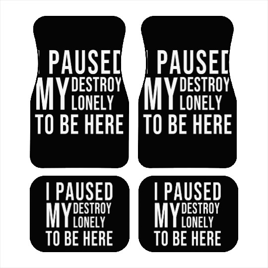 I PAUSED MY DESTROY LONELY TO BE HERE Car Mats