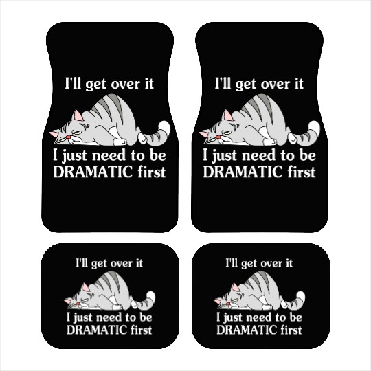I'll Get Over It I Just Need To Be Dramatic First Car Mats