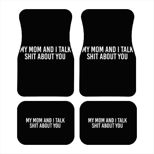 My Mom And I Talk Shit About You Car Mats