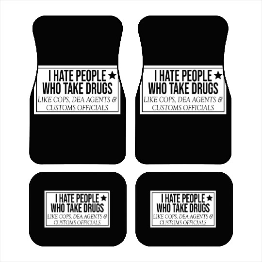 I Hate People Who Take Drugs Like Cops Car Mats