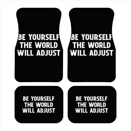 Be Yourself The World Will Adjust 1 Car Mats