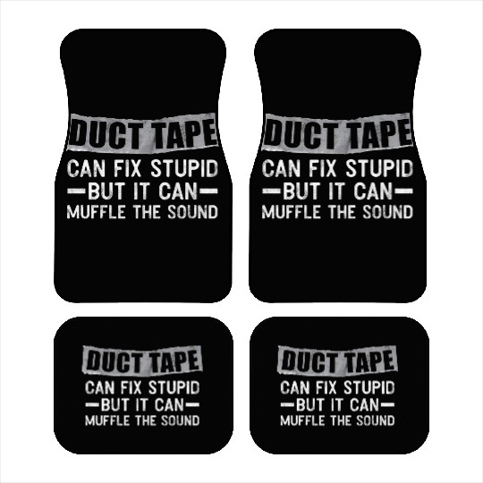 Duct Tape Can'T Fix Stupid But Can Muffle Sound Car Mats