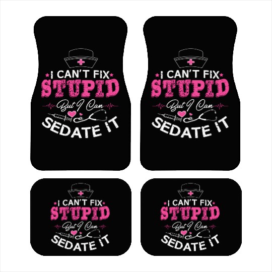 I Can'T Fix Stupid But I Can Sedate It Nurse Car Mats