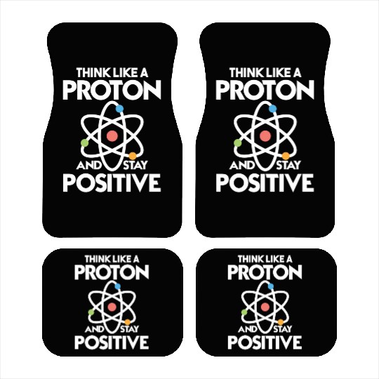 Think Like A Proton And Stay Positive Car Mats