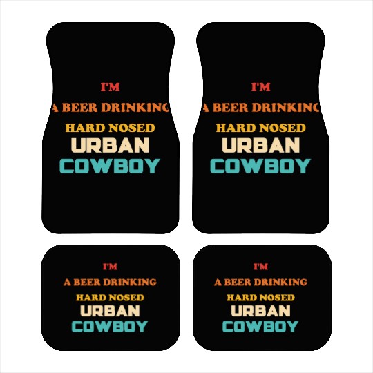 I'm A Beer Drinking Hard Nosed Urban Cowboy Car Mats