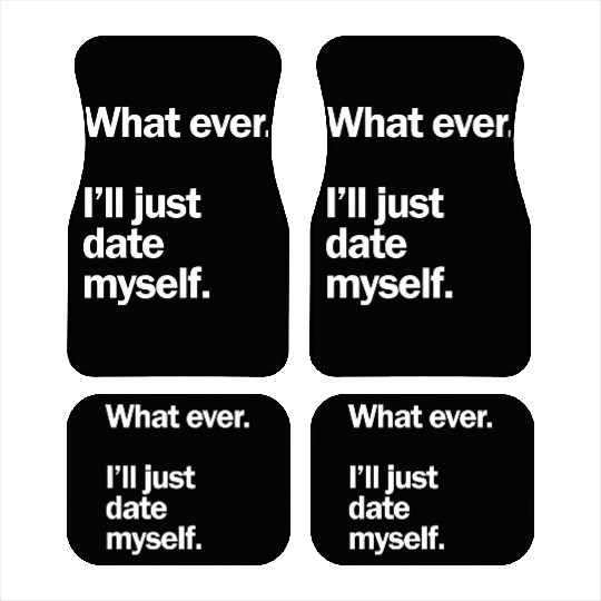 What Ever I Ll Just Date Myself Anti Valentine Car Mats