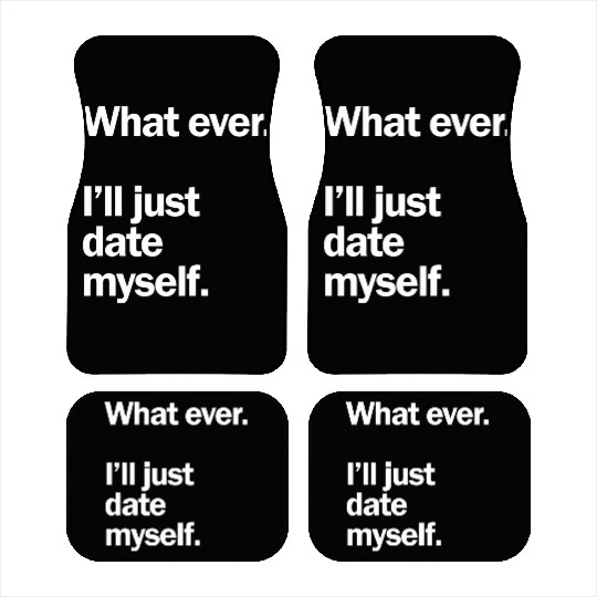 What Ever I Ll Just Date Myself Anti Valentine Car Mats