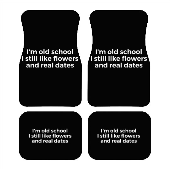 I'm Old School I Still Like Flowers And Real Dates Car Mats