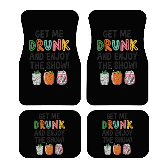 Get Me Drunk And Enjoy The Show Car Mats