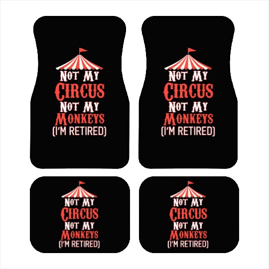 Not My Circus Not My Monkeys I'm Retired Car Mats