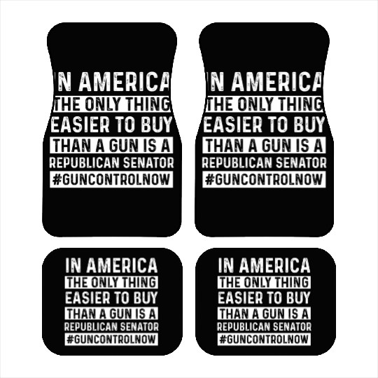 Only Thing Easier To Buy Than A Gun Is Republican- Car Mats