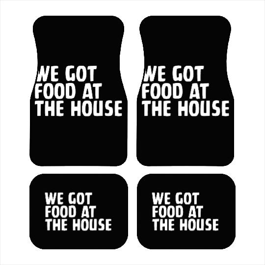 We Got Food At The House Car Mats