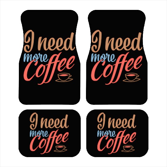 I Need More Coffee Caffeine Coffee Addict Coffee M Car Mats