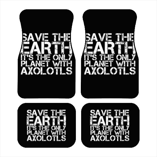 Save The Earth Its The Only Planet With Axolotls Car Mats