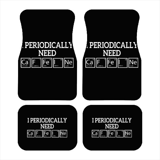 I Periodically Need Caffeine funny Science Car Mats