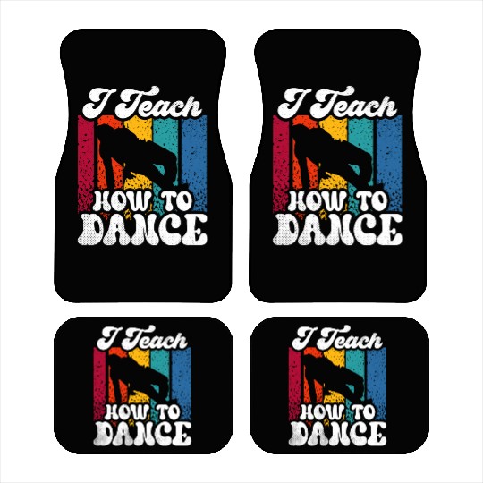 I Teach How To Dance Dancing Dance Teacher Dancer Car Mats
